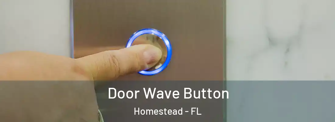  Door Wave Button Homestead - FL